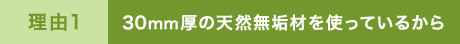 理由１ 30mm厚の天然無垢材を作っているから